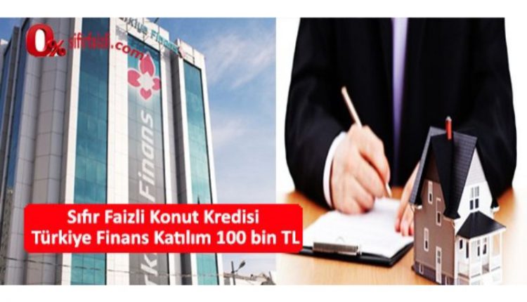 sifir faizli konut kredisi turkiye finans katilim 100 bin tL